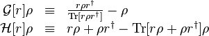 \begin{array}{rcl}
\mathcal{G}[r]\rho & \equiv & \frac{r\rho r^\dagger}{\operatorname{Tr}[r\rho r^\dagger]}-\rho \\
\mathcal{H}[r]\rho & \equiv & r\rho+\rho r^\dagger-\operatorname{Tr}[r\rho+\rho r^\dagger]\rho
\end{array}
