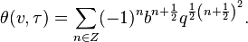 \theta(v,\tau) = \sum_{n\in Z}(-1)^n b^{n + \frac{1}{2}}q^{\frac{1}{2}\left(n + \frac{1}{2}\right)^2}.