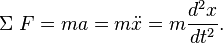  
\Sigma\ F = ma = m \ddot{x} = m \frac{d^2x}{dt^2}. 
