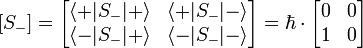 [S_-] = \begin{bmatrix}
\langle+|S_-|+\rangle & \langle+|S_-|-\rangle \\
\langle-|S_-|+\rangle & \langle-|S_-|-\rangle \end{bmatrix}
=
\hbar \cdot
\begin{bmatrix}
0 & 0 \\
1 & 0 \end{bmatrix}
