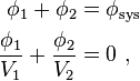 \begin{align} \phi_1 + \phi_2 &= \phi_{\text{sys}} \\ \frac{\phi_1}{V_1} + \frac{\phi_2}{V_2} &= 0 \ ,\end{align}