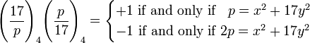 \Bigg(\frac{17}{p}\Bigg)_4\Bigg(\frac{p}{17}\Bigg)_4=
\begin{cases}
  +1  \mbox{ if and only if }\;\;p=x^2+17y^2 \\
  -1  \mbox{ if and only if }2p=x^2+17y^2
\end{cases}
