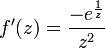 f'(z) =\frac{-e^{\frac{1}{z}}}{z^{2}}