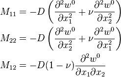 
   \begin{align}
     M_{11} & = -D\left(\frac{\partial^2 w^0}{\partial x_1^2} + \nu \frac{\partial^2 w^0}{\partial x_2^2}\right) \\
     M_{22} & = -D\left(\frac{\partial^2 w^0}{\partial x_2^2} + \nu \frac{\partial^2 w^0}{\partial x_1^2}\right) \\
     M_{12} & = -D(1-\nu)\frac{\partial^2 w^0}{\partial x_1 \partial x_2}
   \end{align}
 