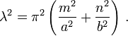 
   \lambda^2 = \pi^2\left(\frac{m^2}{a^2} + \frac{n^2}{b^2}\right) \,.
