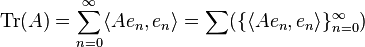  {\rm Tr}(A) = \sum_{n=0}^\infty \langle A e_n , e_n \rangle = \sum (\{ \langle A e_n , e_n \rangle \}_{n=0}^\infty )