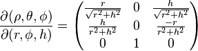 
\frac{\partial(\rho, \theta, \phi)}{\partial(r, \phi, h)} =
\begin{pmatrix}
\frac{r}{\sqrt{r^2+h^2}} & 0 & \frac{h}{\sqrt{r^2+h^2}} \\
\frac{h}{r^2+h^2} & 0 & \frac{-r}{r^2+h^2} \\
0 & 1 & 0 
\end{pmatrix}
