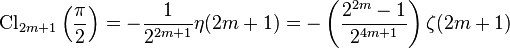 \operatorname{Cl}_{2m+1}\left(\frac{\pi}{2}\right)=-\frac{1}{2^{2m+1}}\eta(2m+1)=-\left(\frac{2^{2m}-1}{2^{4m+1}}\right)\zeta(2m+1)