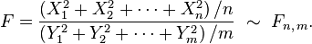 F = \frac{\left(X_1^2+X_2^2+\cdots+X_n^2\right)/n}{\left(Y_1^2+Y_2^2+\cdots+Y_m^2\right)/m}\ \sim\ F_{n,\,m}.