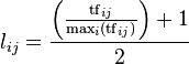 l_{ij} = \frac{\Big(\frac{\mathrm{tf}_{ij}}{\max_i(\mathrm{tf}_{ij})}\Big) + 1}{2}