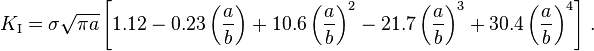 
   K_{\rm I} = \sigma\sqrt{\pi a}\left[1.12 - 0.23\left(\frac{a}{b}\right) + 10.6\left(\frac{a}{b}\right)^2
    - 21.7\left(\frac{a}{b}\right)^3 + 30.4\left(\frac{a}{b}\right)^4\right] \,.
