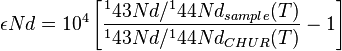   \epsilon Nd = 10^4 \left[\frac{^143Nd/^144Nd_{sample} (T)}{^143Nd/^144Nd_{CHUR}(T)}-1 \right]