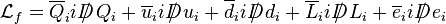 \mathcal{L}_f =   \overline{Q}_i iD\!\!\!\!/\; Q_i+ \overline{u}_i iD\!\!\!\!/\; u_i+ \overline{d}_i iD\!\!\!\!/\; d_i+ \overline{L}_i iD\!\!\!\!/\; L_i+ \overline{e}_i iD\!\!\!\!/\; e_i 