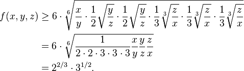 
\begin{align}
f(x,y,z)
&\ge 6 \cdot \sqrt[6]{ \frac{x}{y} \cdot \frac{1}{2} \sqrt{\frac{y}{z}} \cdot \frac{1}{2} \sqrt{\frac{y}{z}} \cdot \frac{1}{3} \sqrt[3]{\frac{z}{x}} \cdot \frac{1}{3} \sqrt[3]{\frac{z}{x}} \cdot \frac{1}{3} \sqrt[3]{\frac{z}{x}} }\\
&= 6 \cdot \sqrt[6]{ \frac{1}{2 \cdot 2 \cdot 3 \cdot 3 \cdot 3} \frac{x}{y} \frac{y}{z} \frac{z}{x} }\\
&= 2^{2/3} \cdot 3^{1/2}.
\end{align}