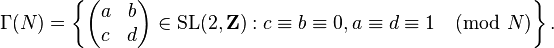 \Gamma(N) = \left\{ \begin{pmatrix} a & b \\ c & d \end{pmatrix} \in \text{SL}(2, \mathbf{Z}) : c \equiv b \equiv 0, a \equiv d \equiv 1 \pmod{N} \right\}.