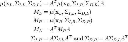 \begin{align}
\mu(\mathbf{x}_L,\Sigma_{I,L}, \Sigma_{D,L}) & {} = A^T \mu (\mathbf{x}_R, \Sigma_{I,R}, \Sigma_{D,R}) A \\
M_L & {} = \mu(\mathbf{x}_L,\Sigma_{I,L}, \Sigma_{D,L}) \\
M_R & {} = \mu (\mathbf{x}_R, \Sigma_{I,R}, \Sigma_{D,R}) \\
M_L & {} = A^T M_R A \\
\Sigma_{I,R} & {} = A \Sigma_{I,L} A^T\text{ and }\Sigma_{D,R} = A \Sigma_{D,L} A^T
\end{align}
