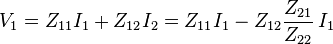  V_1 = Z_{11} I_1 +  Z_{12} I_2 = 
 Z_{11} I_1 -  Z_{12}{Z_{21}  \over Z_{22}}  \, I_1 