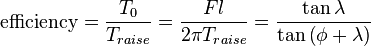 \mbox{efficiency} = \frac{T_0}{T_{raise}} = \frac{Fl}{2 \pi T_{raise}} = \frac{\tan{\lambda}}{\tan{\left(\phi + \lambda\right)}}