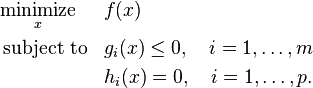 \begin{align}
&\underset{x}{\operatorname{minimize}}& & f(x) \\
&\operatorname{subject\;to}
& &g_i(x) \leq 0, \quad i = 1,\dots,m \\
&&&h_i(x) = 0, \quad i = 1, \dots,p.
\end{align}