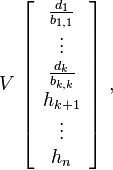  V\,\left[
\begin{array}{c}
\frac{d_1}{b_{1,1}}\\
\vdots\\
\frac{d_k}{b_{k,k}}\\
h_{k+1}\\
\vdots\\
h_n
\end{array}
\right]\,, 