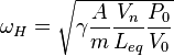 \omega_{H} = \sqrt{\gamma\frac{A}{m} \frac{V_n}{L_{eq}} \frac{P_0}{V_0}}