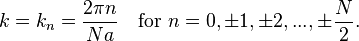 k=k_n = {2\pi n \over Na}
\quad \hbox{for}\ n = 0, \pm1, \pm2, ... , \pm {N \over 2}.\ 