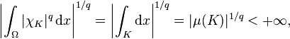 \left|{\int_\Omega|\chi_K|^q\,\mathrm{d}x}\right|^{1/q}=\left|{\int_K \mathrm{d}x}\right|^{1/q}=|\mu(K)|^{1/q}<+\infty,