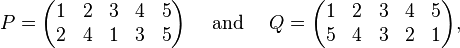 P = \begin{pmatrix}1 & 2 & 3 & 4 & 5 \\2 & 4 & 1 & 3 & 5 \end{pmatrix}\quad \text{  and  } \quad Q = \begin{pmatrix}1 & 2 & 3 & 4 & 5 \\ 5 & 4 & 3 & 2 & 1 \end{pmatrix},