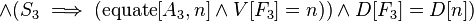  \and (S_3 \implies (\operatorname{equate}[A_3, n] \and V[F_3] = n)) \and D[F_3] = D[n]) 