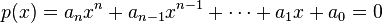 p(x) = a_nx^n + a_{n-1}x^{n-1} + \cdots + a_1x + a_0 = 0 \, 