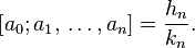 \left[a_0; a_1, \,\dots, a_n\right]=\frac{h_n}{k_n}.