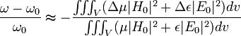 \frac{\omega - \omega_0}{\omega_0}\thickapprox -\frac{\iiint_{V}(\Delta\mu |H_0|^2+\Delta\epsilon |E_0|^2)dv}{\iiint_{V}(\mu |H_0|^2+\epsilon |E_0|^2)dv}\,