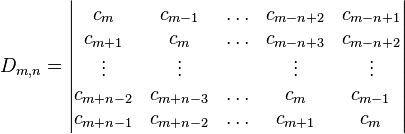 D_{m,n} = \left|\begin{matrix}
c_m & c_{m-1} & \ldots & c_{m-n+2} & c_{m-n+1}\\
c_{m+1} & c_m & \ldots & c_{m-n+3} & c_{m-n+2}\\
\vdots & \vdots & & \vdots & \vdots\\
c_{m+n-2} & c_{m+n-3} & \ldots & c_m & c_{m-1}\\
c_{m+n-1} & c_{m+n-2} & \ldots & c_{m+1} & c_m\\
\end{matrix}\right|
