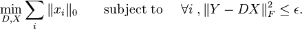 
 \quad  \min \limits _{D, X}  \sum_{i} \|x_i\|_0  \qquad \text{subject to } \quad \forall i \;,  \|Y - DX\|^2_F \le \epsilon.
