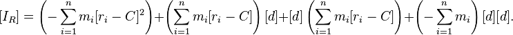   [I_R] =  \left(-\sum_{i=1}^n m_i [r_i - C]^2\right) + \left(\sum_{i=1}^n m_i[r_i-C]\right)[d]+[d]\left(\sum_{i=1}^n m_i[r_i-C]\right)+\left(-\sum_{i=1}^n m_i\right)[d][d].