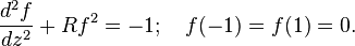 \frac{d^2 f}{d z^2} + R f^2 = -1; \quad f(-1) = f(1) = 0.