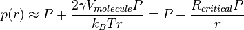  p(r) \approx P + \frac {2 \gamma V_{molecule} P} {k_B T r} = P + \frac {R_{critical} P} {r} 