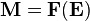 \mathbf{M} = \mathbf{F}(\mathbf{E})