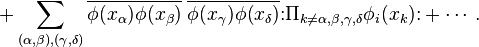 \mathcal
+\sum_{(\alpha,\beta),(\gamma,\delta)}\overline{\phi(x_\alpha)\phi(x_\beta)}\;\overline{\phi(x_\gamma)\phi(x_\delta)}\mathopen{:}\Pi_{k\not=\alpha,\beta,\gamma,\delta}\phi_i(x_k)\mathclose{:}+\cdots.
