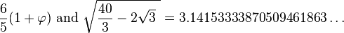 \frac{6}{5} (1 + \varphi)\text{ and }\sqrt{{40 \over 3} - 2 \sqrt{3}\  } = 3.14153333870509461863 \dots 