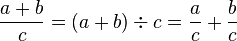 \frac{a + b}{c} = (a + b) \div c = \frac{a}{c} + \frac{b}{c}