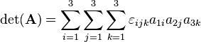 \det(\mathbf{A}) = \sum_{i=1}^3 \sum_{j=1}^3 \sum_{k=1}^3 \varepsilon_{ijk} a_{1i} a_{2j} a_{3k}