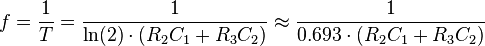 f = \frac{1}{T}

= \frac{1}{\ln(2) \cdot (R_2 C_1 + R_3 C_2)}

\approx \frac{1}{0.693 \cdot (R_2 C_1 + R_3 C_2)}