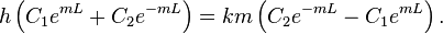 h\left(C_1e^{mL}+C_2e^{-mL}\right)=km\left(C_2e^{-mL}-C_1e^{mL}\right).