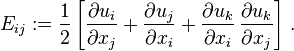 
   E_{ij} := \frac{1}{2}\left[\frac{\partial u_i}{\partial x_j} + \frac{\partial u_j}{\partial x_i} 
                   + \frac{\partial u_k}{\partial x_i}\,\frac{\partial u_k}{\partial x_j}\right] \,.
 