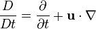  \frac{D}{D t} = \frac{\partial}{\partial t} + \mathbf{u}\cdot\nabla