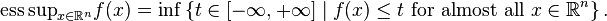 \mathop{\mathrm{ess\,sup}}_{x \in \mathbb{R}^{n}} f(x) = \inf \left\{ t \in [- \infty, + \infty] \mid f(x) \leq t \text{ for almost all } x \in \mathbb{R}^{n} \right\}.