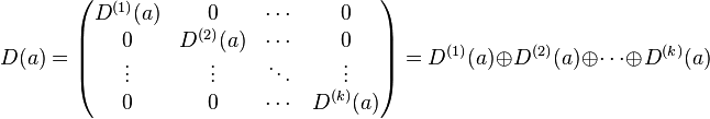 D(a) = \begin{pmatrix} 
D^{(1)}(a) & 0 & \cdots & 0 \\
0 & D^{(2)}(a) & \cdots & 0 \\
\vdots & \vdots & \ddots & \vdots \\
0 & 0 & \cdots & D^{(k)}(a) \\
\end{pmatrix} = D^{(1)}(a) \oplus D^{(2)}(a) \oplus \cdots \oplus D^{(k)}(a) 