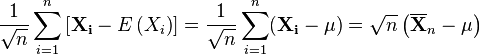 \frac{1}{\sqrt{n}} \sum_{i=1}^{n} \left [\mathbf{X_i} - E\left ( X_i\right ) \right ]=\frac{1}{\sqrt{n}}\sum_{i=1}^{n} ( \mathbf{X_i} - \mu ) = \sqrt{n}\left(\mathbf{\overline{X}}_n - \mu\right) 