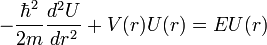  -\frac{\hbar^2}{2 m}{d^2 U\over d r^2}+V(r) U(r)=E U(r) 